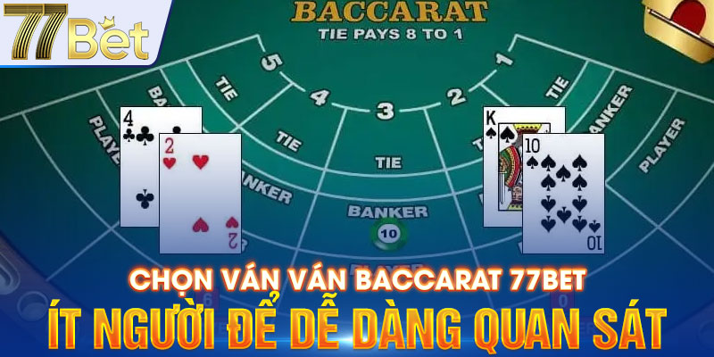 Chọn ván Baccarat 77Bet ít người để dễ dàng quan sát