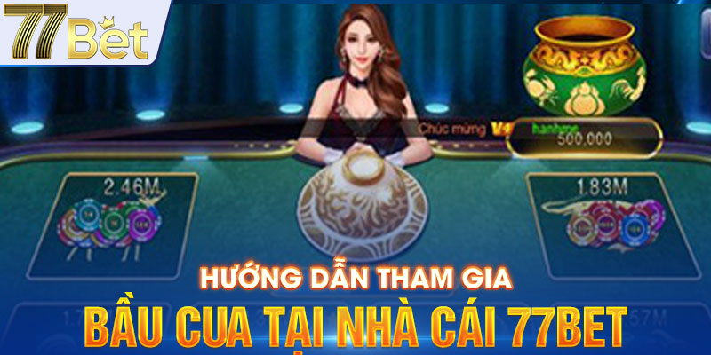 Hướng dẫn tham gia bầu cua tại nhà cái 77bet