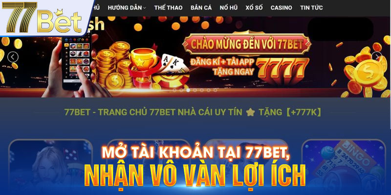 Mở tài khoản tại 77Bet, nhận vô vàn lợi ích