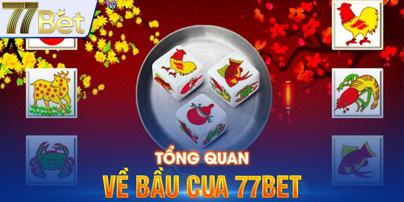 Tổng quan về bầu cua 77bet